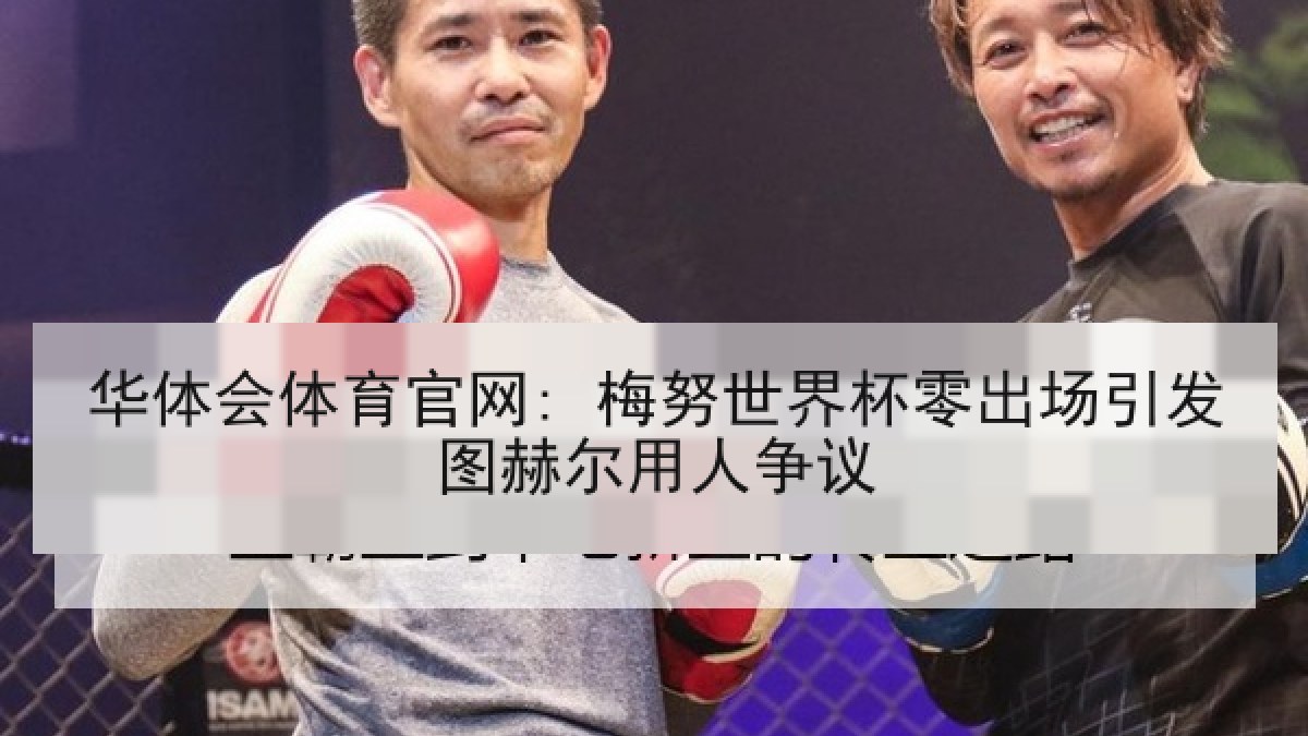 华体会体育官网: 梅努世界杯零出场引发图赫尔用人争议