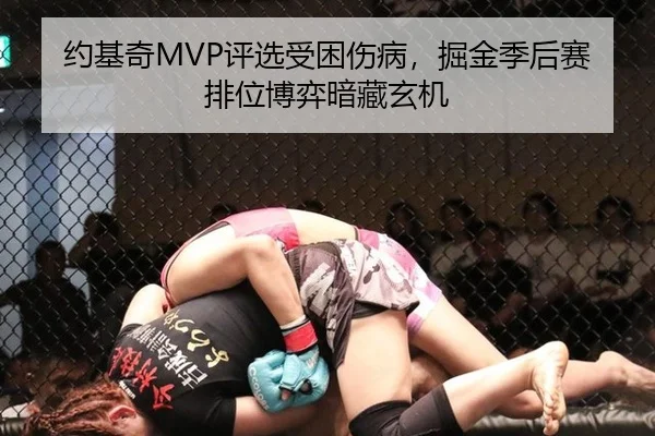 约基奇MVP评选受困伤病，掘金季后赛排位博弈暗藏玄机