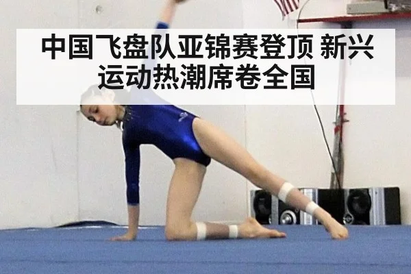 中国飞盘队亚锦赛登顶 新兴运动热潮席卷全国